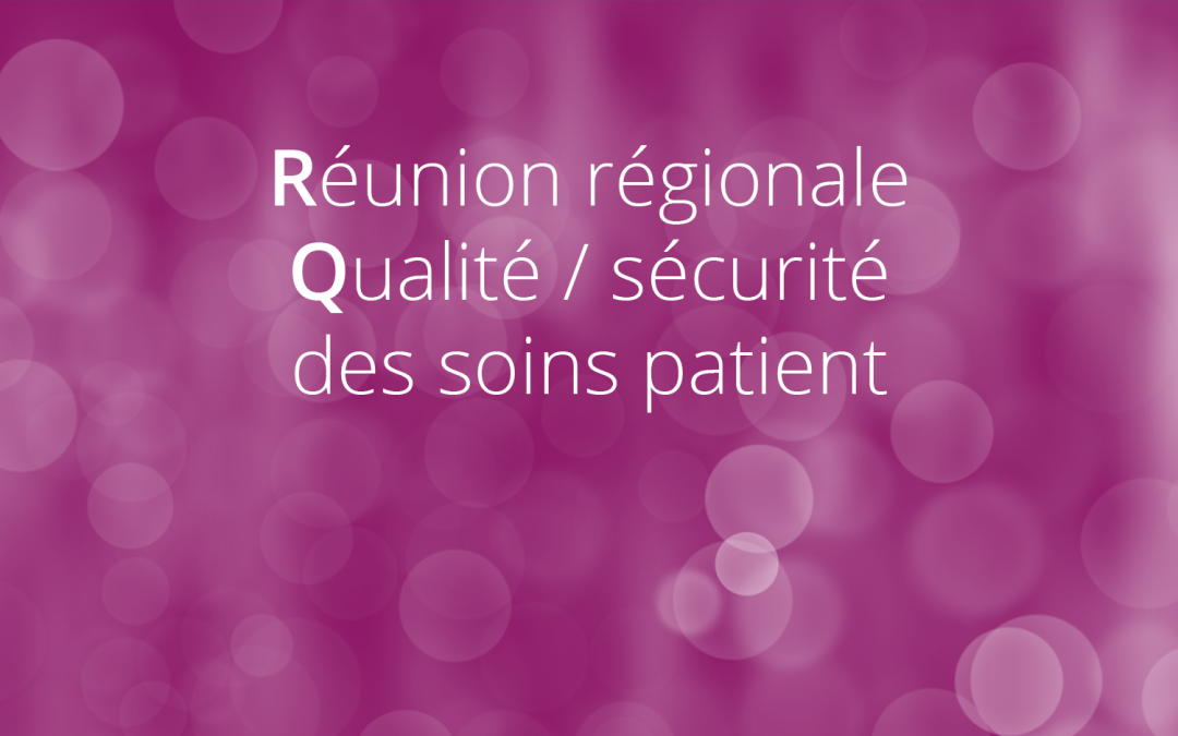 Retour sur la réunion régionale Qualité / Sécurité des soins patients